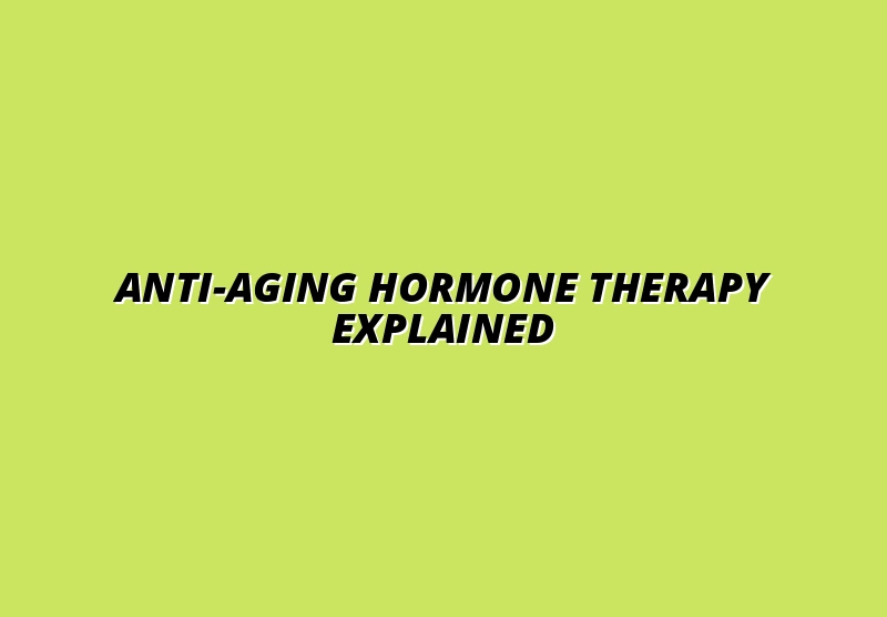 Comprehensive Guide to Anti-Aging Hormone Therapy: Risks and Benefits